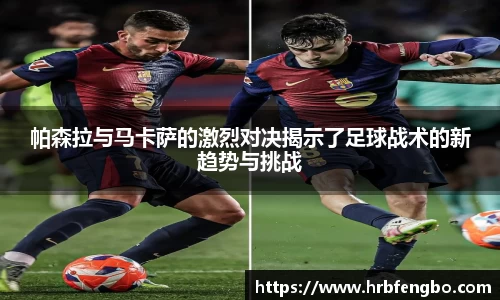 帕森拉与马卡萨的激烈对决揭示了足球战术的新趋势与挑战